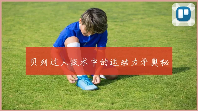 贝利过人技术中的运动力学奥秘
