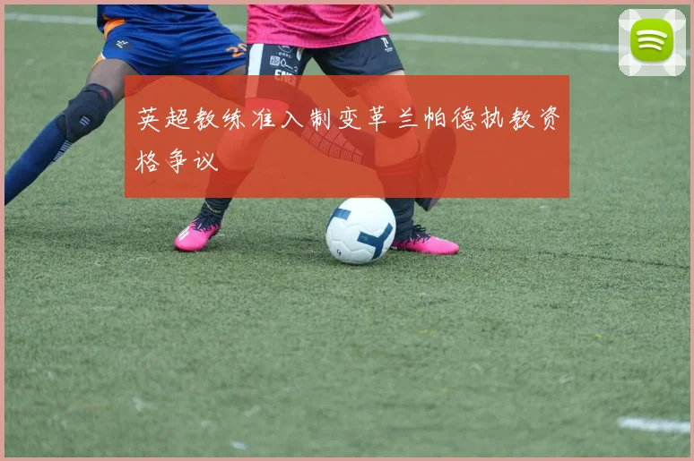 英超教练准入制变革兰帕德执教资格争议