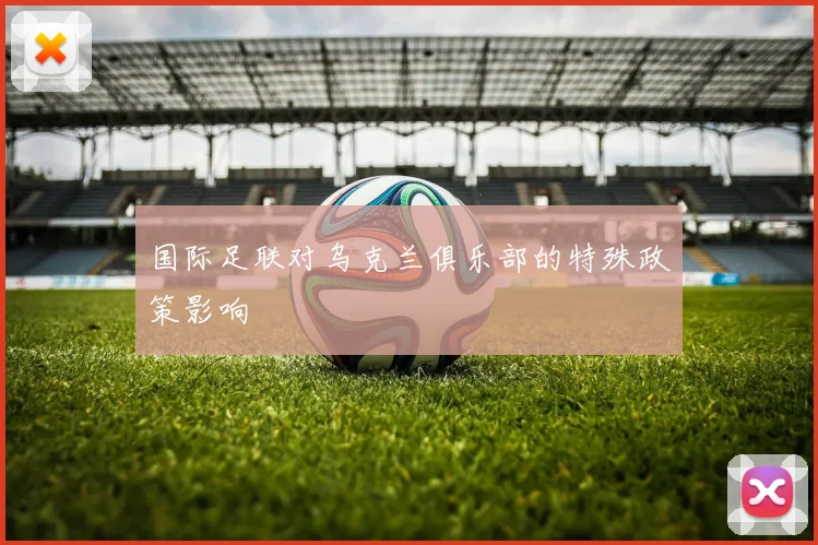 国际足联对乌克兰俱乐部的特殊政策影响