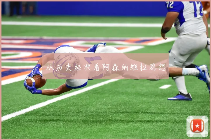 从历史经典看阿森纳维拉恩怨